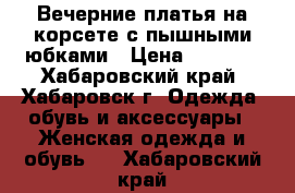 Вечерние платья на корсете с пышными юбками › Цена ­ 2 000 - Хабаровский край, Хабаровск г. Одежда, обувь и аксессуары » Женская одежда и обувь   . Хабаровский край